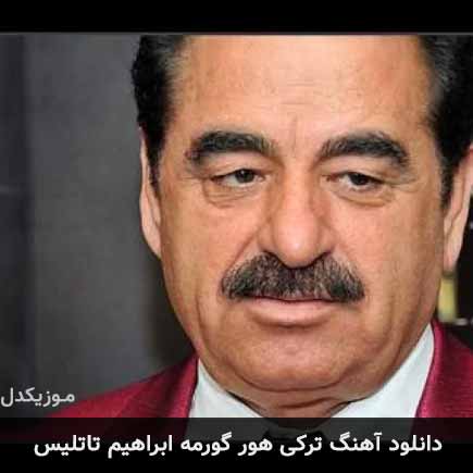آهنگ ابراهیم تاتلیس هور گورمه