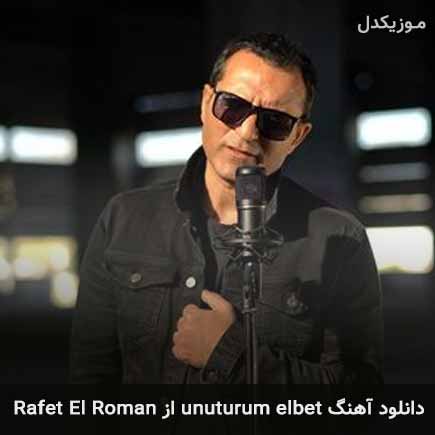آهنگ Rafet El Roman unuturum elbet