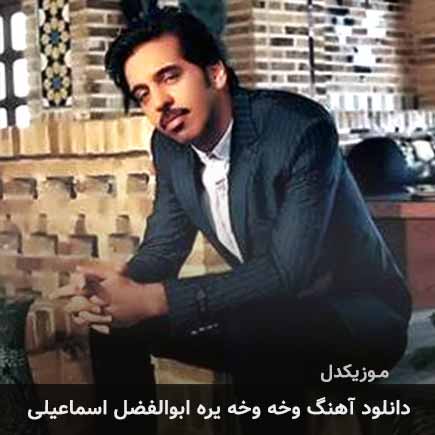 آهنگ ابوالفضل اسماعیلی وخه وخه یره