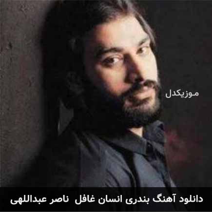 آهنگ ناصر عبداللهی انسان غافل
