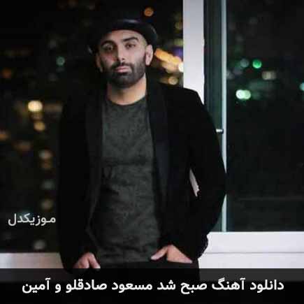 آهنگ مسعود صادقلو و آمین صبح شد