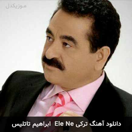 آهنگ ابراهیم تاتلیس Ele Ne